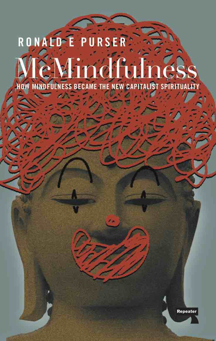 Book Review. Purser, Ronald. McMindfulness: How Mindfulness Became the New Capitalist Spirituality. Repeater Books: London. 2019